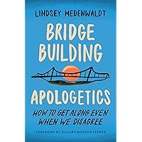 Bridge-Building Apologetics: How to Get Along Even When We Disagree Bridge-Building Apologetics: How to Get Along Even When We Disagree Paperback Kindle