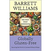 Globally Gluten-Free: Savoring the World's Cuisines Without Wheat Globally Gluten-Free: Savoring the World's Cuisines Without Wheat Kindle Audible Audiobook