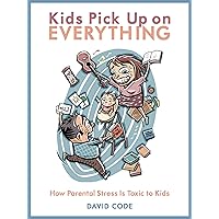 Kids Pick Up On Everything: How Parental Stress Is Toxic To Kids Kids Pick Up On Everything: How Parental Stress Is Toxic To Kids Kindle Paperback
