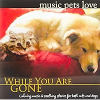 While You Are Gone: Music Pets Love Calm Music for Pets Relaxation & Separation Anxiety While You Are Gone: Music Pets Love Calm Music for Pets Relaxation & Separation Anxiety Audio CD MP3 Music