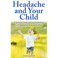 Headache and Your Child: A guide to causes and tips to dealing with headaches in young children