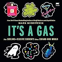 It's a Gas: The Sublime and Elusive Elements That Expand Our World It's a Gas: The Sublime and Elusive Elements That Expand Our World Audible Audiobook Kindle Hardcover Audio CD