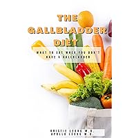 The Gallbladder Diet: What to Eat When You Don't Have a Gallbladder The Gallbladder Diet: What to Eat When You Don't Have a Gallbladder Kindle