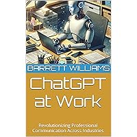 ChatGPT at Work: Revolutionizing Professional Communication Across Industries ChatGPT at Work: Revolutionizing Professional Communication Across Industries Kindle Audible Audiobook