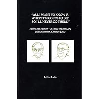 All I Want To Know Is Where I'm Going To Die So I'll Never Go There: Buffett & Munger – A Study in Simplicity and Uncommon, Common Sense All I Want To Know Is Where I'm Going To Die So I'll Never Go There: Buffett & Munger – A Study in Simplicity and Uncommon, Common Sense Hardcover