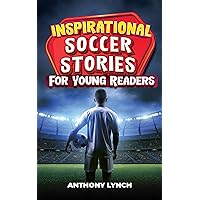 Inspirational Soccer Stories for Young Readers: Tales of Grit, Goals, and Glory from the Pitch (Inspirational Sports Stories for Young Readers Book 5) Inspirational Soccer Stories for Young Readers: Tales of Grit, Goals, and Glory from the Pitch (Inspirational Sports Stories for Young Readers Book 5) Kindle Paperback Hardcover
