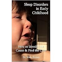 Sleep Disorders in Early Childhood: How to Identify the Cause & Find the Cure (Parenting Guide to Early Childhood Book 12)