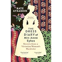 The Dress Diary of Mrs Anne Sykes: Secrets from a Victorian Woman’s Wardrobe