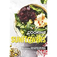 Cooking with Sunflowers: Discover the Best Blooming Recipe Book Ever! Cooking with Sunflowers: Discover the Best Blooming Recipe Book Ever! Kindle Paperback