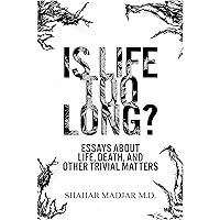 Is Life Too Long? Essays About Life, Death, and Other Trivial Matters