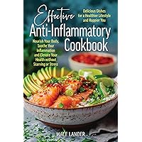 Effective Anti-Inflammatory Cookbook: Nourish Your Body, Soothe Your Inflammation and Elevate Your Health Without Starving or Stress: Delicious Dishes For a Healthier Lifestyle and Happier You! Effective Anti-Inflammatory Cookbook: Nourish Your Body, Soothe Your Inflammation and Elevate Your Health Without Starving or Stress: Delicious Dishes For a Healthier Lifestyle and Happier You! Kindle Hardcover Paperback
