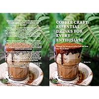 Coffee Craft: Essential Drinks for Every Enthusiast: Discover the Secrets of Coffee Craft and Brew Your Way to Bliss Coffee Mastery: From Basics 
