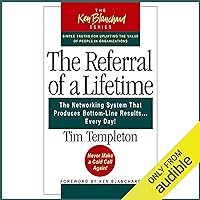 The Referral of a Lifetime: The Networking Systems that Produces Bottom Line Results…Every Day! The Referral of a Lifetime: The Networking Systems that Produces Bottom Line Results…Every Day! Audible Audiobook Paperback Hardcover