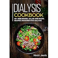 Dialysis Cookbook: 40+ Side dishes, Salad and Pasta recipes designed for Dialysis