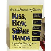 Kiss, Bow, or Shake Hands: How to Do Business in Sixty Countries Kiss, Bow, or Shake Hands: How to Do Business in Sixty Countries Paperback