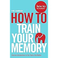 How To Train Your Memory (How To: Academy Book 7) How To Train Your Memory (How To: Academy Book 7) Kindle Paperback