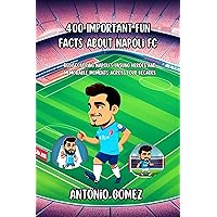 400 Important Fun Facts About Napoli FC: Rediscovering Napoli's Unsung Heroes and Memorable Moments Across Four Decades 400 Important Fun Facts About Napoli FC: Rediscovering Napoli's Unsung Heroes and Memorable Moments Across Four Decades Kindle Paperback