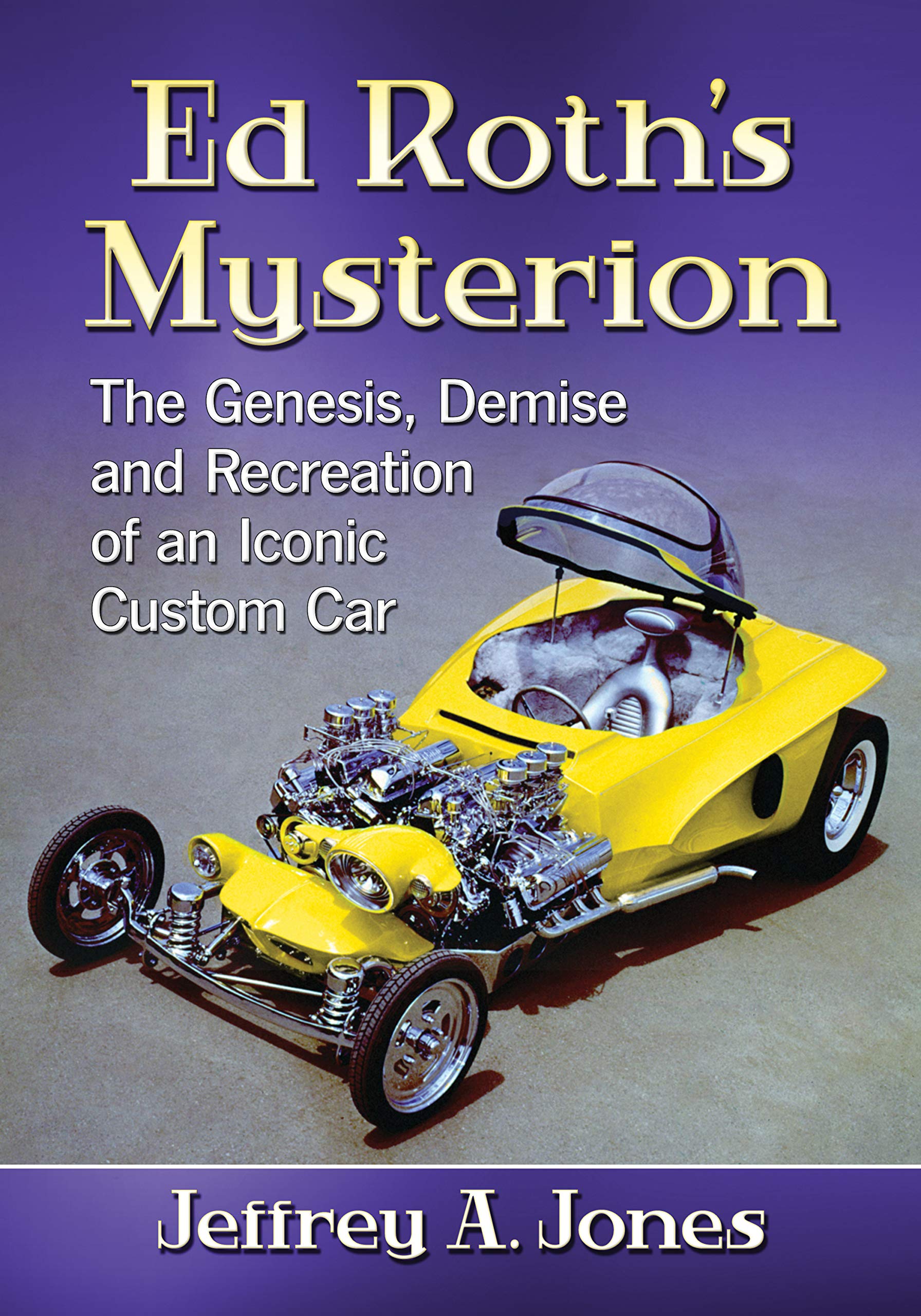 Ed Roth's Mysterion: The Genesis, Demise and Recreation of an Iconic Custom Car