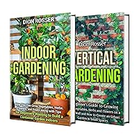 Indoor and Vertical Gardening: The Ultimate Guide to Growing Fruit, Herbs, Vegetables, and Flowers Indoors, and on a Living Wall along with Tips for Urban ... a Container Garden (Self-sustaining)