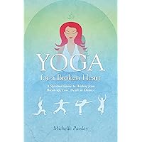 Yoga for a Broken Heart: A Spiritual Guide to Healing from Break-up, Loss, Death or Divorce Yoga for a Broken Heart: A Spiritual Guide to Healing from Break-up, Loss, Death or Divorce Paperback