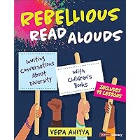 Rebellious Read Alouds: Inviting Conversations About Diversity With Children′s Books [grades K-5] (Corwin Literacy)