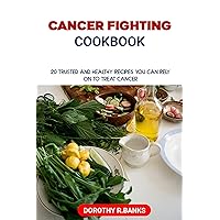 CANCER FIGHTING COOKBOOK: 20 Trusted and Healthy Recipes you can rely on to Treat Cancer CANCER FIGHTING COOKBOOK: 20 Trusted and Healthy Recipes you can rely on to Treat Cancer Kindle Paperback
