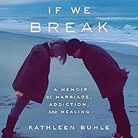 If We Break: A Memoir of Marriage, Addiction, and Healing If We Break: A Memoir of Marriage, Addiction, and Healing Audible Audiobook Kindle Hardcover Paperback