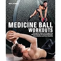 Medicine Ball Workouts: Strengthen Major and Supporting Muscle Groups for Increased Power, Coordination, and Core Stability Medicine Ball Workouts: Strengthen Major and Supporting Muscle Groups for Increased Power, Coordination, and Core Stability Paperback Kindle