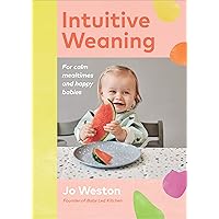 Intuitive Weaning: For calm mealtimes and happy babies Intuitive Weaning: For calm mealtimes and happy babies Hardcover Kindle