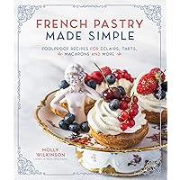 French Pastry Made Simple: Foolproof Recipes for Éclairs, Tarts, Macarons and More French Pastry Made Simple: Foolproof Recipes for Éclairs, Tarts, Macarons and More Paperback Kindle Spiral-bound