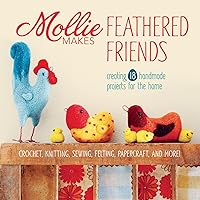 Mollie Makes Feathered Friends: Creating 18 Handmade Projects for the Home Mollie Makes Feathered Friends: Creating 18 Handmade Projects for the Home Hardcover