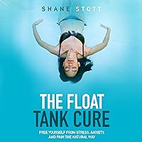 The Float Tank Cure: Free Yourself from Stress, Anxiety, and Pain the Natural Way The Float Tank Cure: Free Yourself from Stress, Anxiety, and Pain the Natural Way Audible Audiobook Paperback Kindle Hardcover
