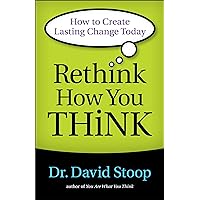 Rethink How You Think: How to Create Lasting Change Today Rethink How You Think: How to Create Lasting Change Today Kindle Paperback
