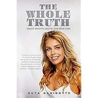 THE WHOLE TRUTH about beauty, youth, and skin care: A former beautician from Los Angeles finally reveals the true secrets of beautiful, healthy, and glowing skin! THE WHOLE TRUTH about beauty, youth, and skin care: A former beautician from Los Angeles finally reveals the true secrets of beautiful, healthy, and glowing skin! Kindle Paperback