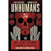 Unhumans: The Secret History of Communist Revolutions (and How to Crush Them) Unhumans: The Secret History of Communist Revolutions (and How to Crush Them) Hardcover Kindle