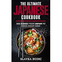 The Ultimate Japanese Cookbook: 111 Dishes From Japan To Cook Right Now (World Cuisines Book 15)