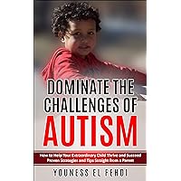 DOMINATE THE CHALLENGES OF AUTISM: How to Help Your Extraordinary Child Thrive and Succeed Proven Strategies and Tips Straight from a Parent DOMINATE THE CHALLENGES OF AUTISM: How to Help Your Extraordinary Child Thrive and Succeed Proven Strategies and Tips Straight from a Parent Kindle Audible Audiobook Paperback