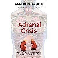 Adrenal Insights: Navigating the Dynamics of Adrenal Crisis (Medical care and health) Adrenal Insights: Navigating the Dynamics of Adrenal Crisis (Medical care and health) Kindle Paperback