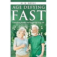 Age Defying Fast: Unlocking health and longevity over 50 Age Defying Fast: Unlocking health and longevity over 50 Kindle Paperback