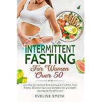 Intermittent Fasting For Women Over 50: Join The Excitement And Achieve A Youthful, Slim Frame - Discover Do's And Do-Not's For A Smooth Journey To Weight Loss! Intermittent Fasting For Women Over 50: Join The Excitement And Achieve A Youthful, Slim Frame - Discover Do's And Do-Not's For A Smooth Journey To Weight Loss! Kindle Audible Audiobook Paperback