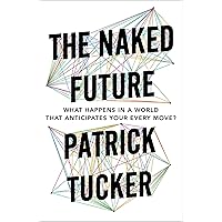 The Naked Future: What Happens in a World That Anticipates Your Every Move? The Naked Future: What Happens in a World That Anticipates Your Every Move? Paperback Kindle Hardcover