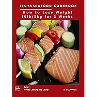Fish & Seafood Cookbook How to lose weight 10 lb (5 kg) for 2 weeks: Healthy Recipes for Heart Health, Balance and Beauty Fish & Seafood Cookbook How to lose weight 10 lb (5 kg) for 2 weeks: Healthy Recipes for Heart Health, Balance and Beauty Kindle Paperback