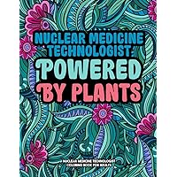 Nuclear Medicine Technologist Coloring Book: A Snarky & Sweary Adult Coloring Book For Nuclear Medicine Technologist: Funny Nuclear Medicine ... Medicine Technologist: Nuclear Medicine