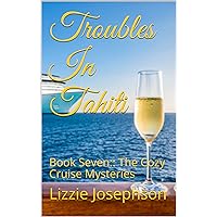 Troubles In Tahiti: Book Seven: The Cozy Cruise Mysteries Troubles In Tahiti: Book Seven: The Cozy Cruise Mysteries Kindle Paperback