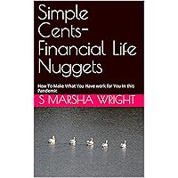 Simple Cents- Financial Life Nuggets: How To Make What You Have work for You In this Pandemic