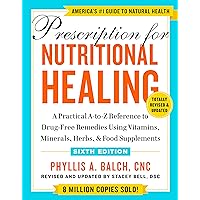 Prescription for Nutritional Healing, Sixth Edition: A Practical A-to-Z Reference to Drug-Free Remedies Using Vitamins, Minerals, Herbs, & Food Supplements Prescription for Nutritional Healing, Sixth Edition: A Practical A-to-Z Reference to Drug-Free Remedies Using Vitamins, Minerals, Herbs, & Food Supplements