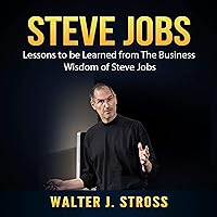 Steve Jobs: Lessons to Be Learned from the Business Wisdom of Steve Jobs Steve Jobs: Lessons to Be Learned from the Business Wisdom of Steve Jobs Audible Audiobook