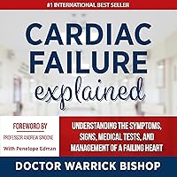Cardiac Failure Explained: Understanding the Symptoms, Signs, Medical Tests, and Management of a Failing Heart Cardiac Failure Explained: Understanding the Symptoms, Signs, Medical Tests, and Management of a Failing Heart Audible Audiobook Kindle Paperback Hardcover