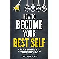 How To Become Your Best Self: Master the Dimensions of Life to Unleash Your True Potential for Lasting Change How To Become Your Best Self: Master the Dimensions of Life to Unleash Your True Potential for Lasting Change Kindle Audible Audiobook Paperback Hardcover