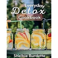 Everyday Detox Cookbook: Delicious Juice & Smoothie Recipes to Help You Eat Healthy Every Day and Lose Weight Naturally Everyday Detox Cookbook: Delicious Juice & Smoothie Recipes to Help You Eat Healthy Every Day and Lose Weight Naturally Kindle Paperback